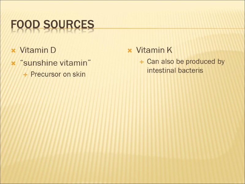 Food Sources Vitamin D “sunshine vitamin” Precursor on skin Vitamin K Can also be